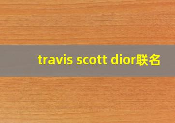 travis scott dior联名